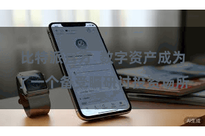 比特派官方  数字资产成为了一个备受瞩研讨投资场所