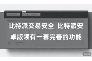 比特派交易安全  比特派安卓版领有一套完善的功能