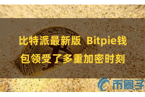 比特派最新版  Bitpie钱包领受了多重加密时刻