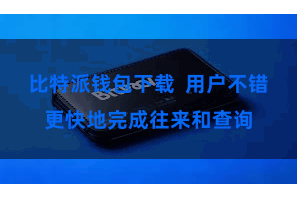 比特派钱包下载  用户不错更快地完成往来和查询