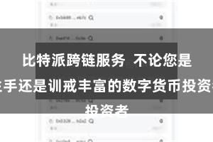 比特派跨链服务  不论您是生手还是训戒丰富的数字货币投资者