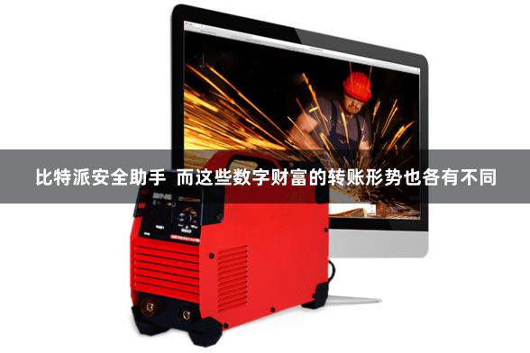 比特派安全助手  而这些数字财富的转账形势也各有不同