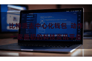 比特派去中心化钱包  动作一家最初的科技资讯平台